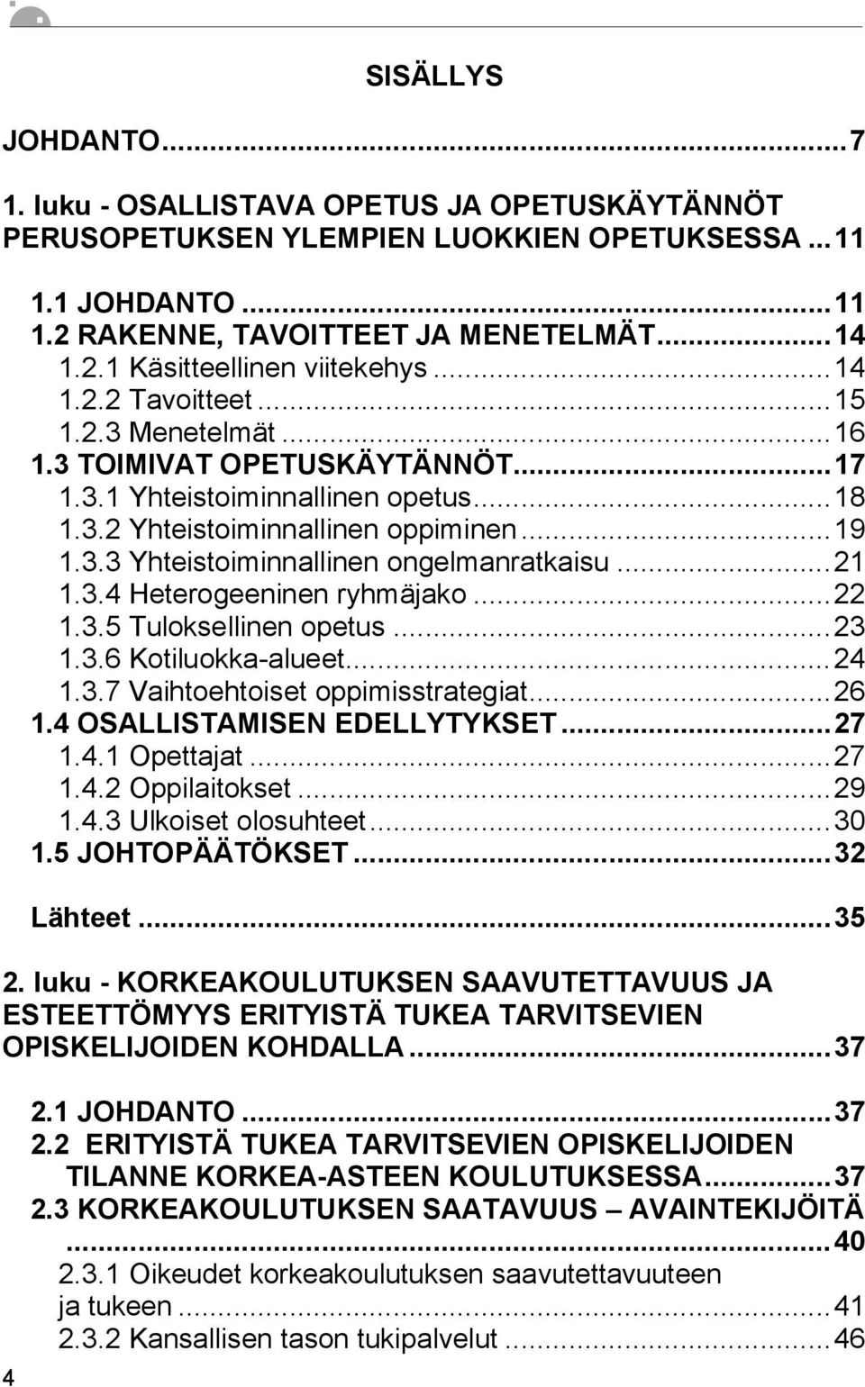 ..21 1.3.4 Heterogeeninen ryhmäjako...22 1.3.5 Tuloksellinen opetus...23 1.3.6 Kotiluokka-alueet...24 1.3.7 Vaihtoehtoiset oppimisstrategiat...26 1.4 OSALLISTAMISEN EDELLYTYKSET...27 1.4.1 Opettajat.