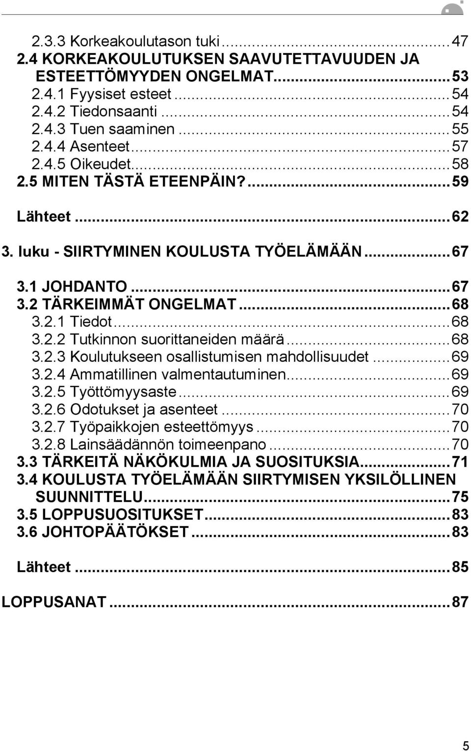 ..68 3.2.3 Koulutukseen osallistumisen mahdollisuudet...69 3.2.4 Ammatillinen valmentautuminen...69 3.2.5 Työttömyysaste...69 3.2.6 Odotukset ja asenteet...70 3.2.7 Työpaikkojen esteettömyys...70 3.2.8 Lainsäädännön toimeenpano.