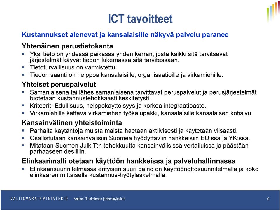 Yhteiset peruspalvelut Samanlaisena tai lähes samanlaisena tarvittavat peruspalvelut ja perusjärjestelmät tuotetaan kustannustehokkaasti keskitetysti.