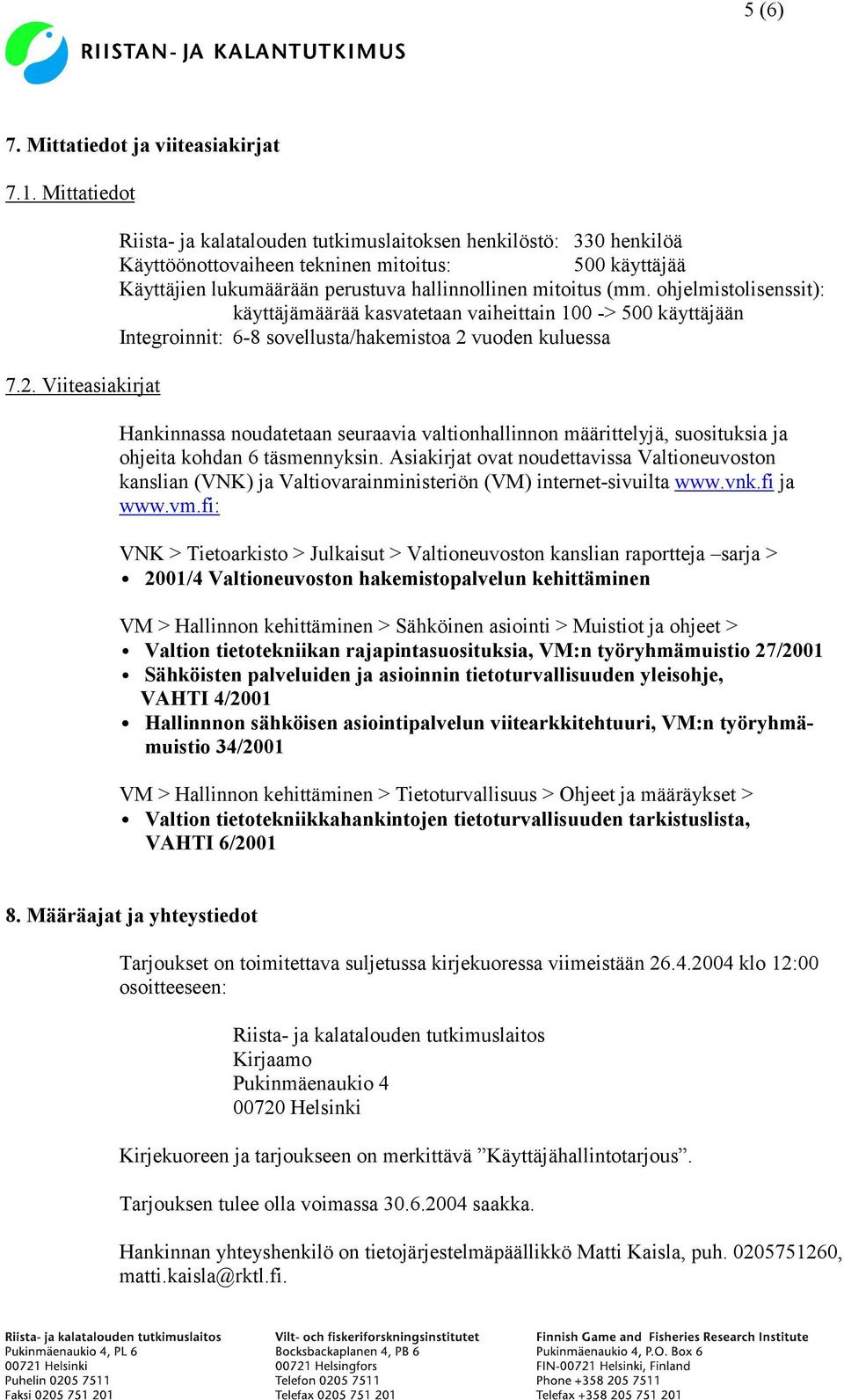 ohjelmistolisenssit): käyttäjämäärää kasvatetaan vaiheittain 100 -> 500 käyttäjään Integroinnit: 6-8 sovellusta/hakemistoa 2 vuoden kuluessa Hankinnassa noudatetaan seuraavia valtionhallinnon