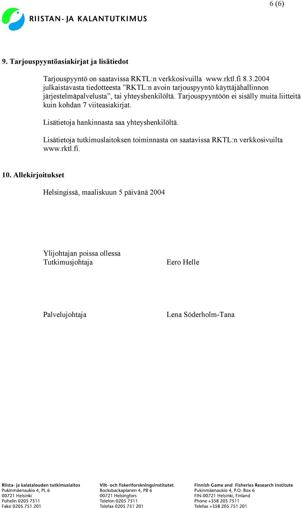 Tarjouspyyntöön ei sisälly muita liitteitä kuin kohdan 7 viiteasiakirjat. Lisätietoja hankinnasta saa yhteyshenkilöltä.