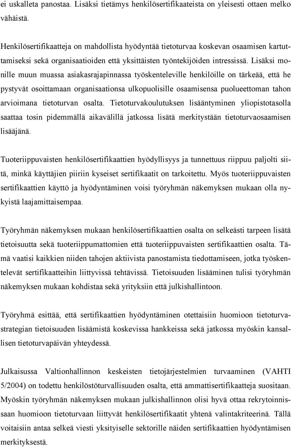 Lisäksi monille muun muassa asiakasrajapinnassa työskenteleville henkilöille on tärkeää, että he pystyvät osoittamaan organisaationsa ulkopuolisille osaamisensa puolueettoman tahon arvioimana