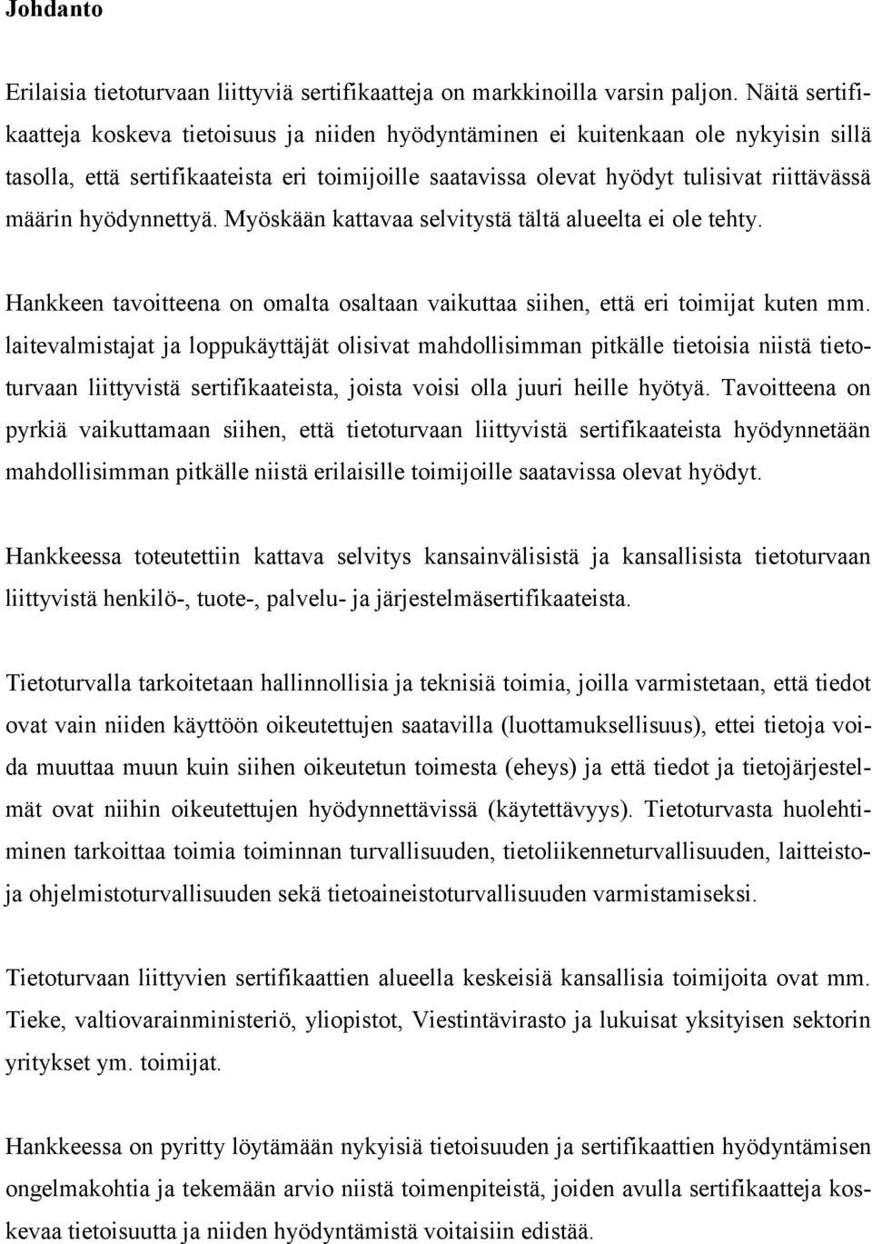 hyödynnettyä. Myöskään kattavaa selvitystä tältä alueelta ei ole tehty. Hankkeen tavoitteena on omalta osaltaan vaikuttaa siihen, että eri toimijat kuten mm.