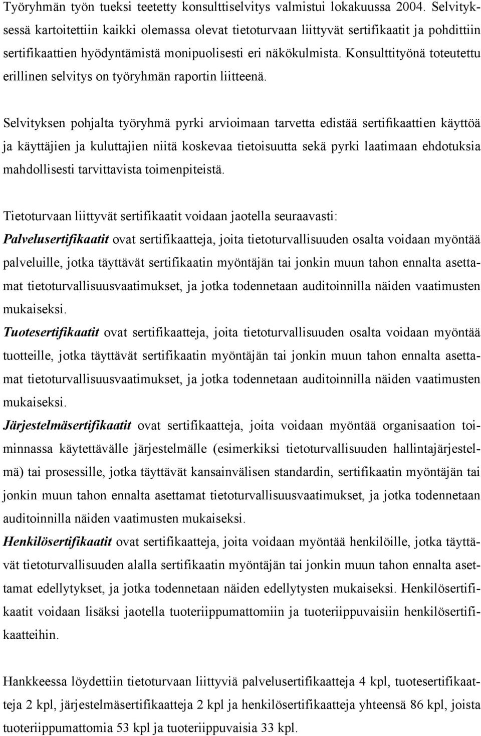 Konsulttityönä toteutettu erillinen selvitys on työryhmän raportin liitteenä.