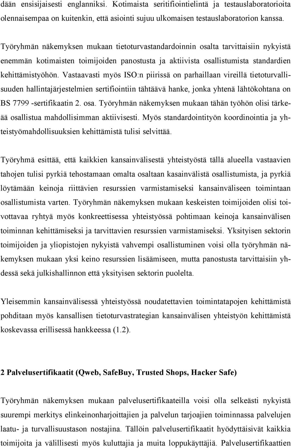 Vastaavasti myös ISO:n piirissä on parhaillaan vireillä tietoturvallisuuden hallintajärjestelmien sertifiointiin tähtäävä hanke, jonka yhtenä lähtökohtana on BS 7799 -sertifikaatin 2. osa.