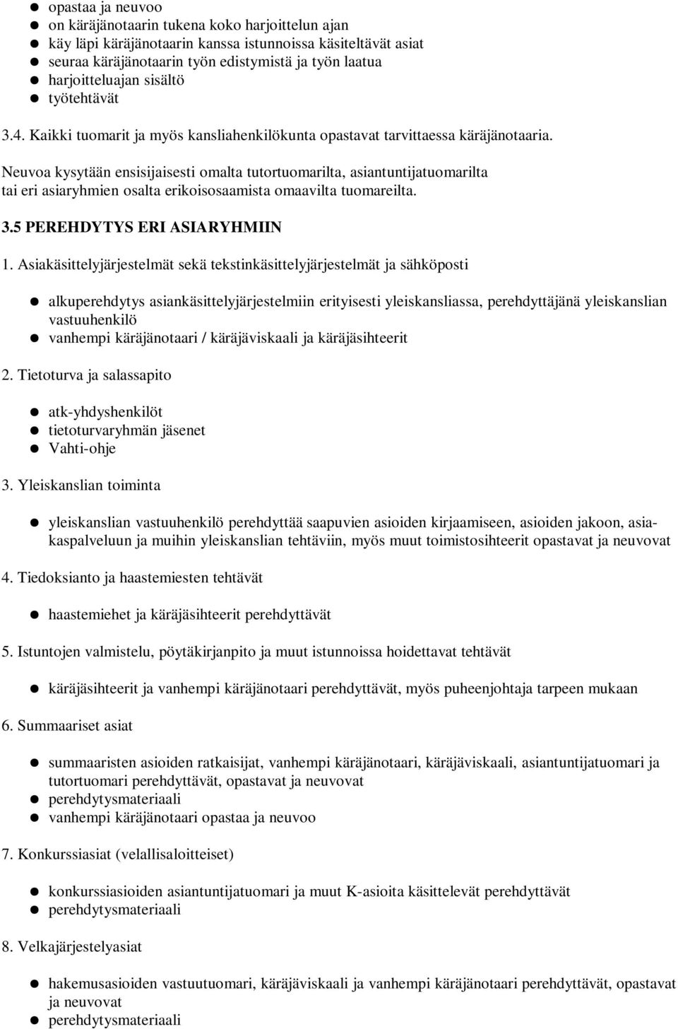 Neuvoa kysytään ensisijaisesti omalta tutortuomarilta, asiantuntijatuomarilta tai eri asiaryhmien osalta erikoisosaamista omaavilta tuomareilta. 3.5 PEREHDYTYS ERI ASIARYHMIIN 1.