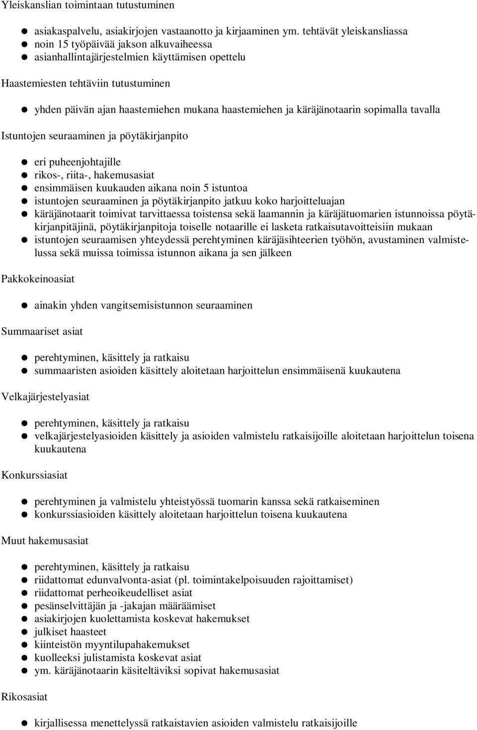 ja käräjänotaarin sopimalla tavalla Istuntojen seuraaminen ja pöytäkirjanpito eri puheenjohtajille rikos-, riita-, hakemusasiat ensimmäisen kuukauden aikana noin 5 istuntoa istuntojen seuraaminen ja