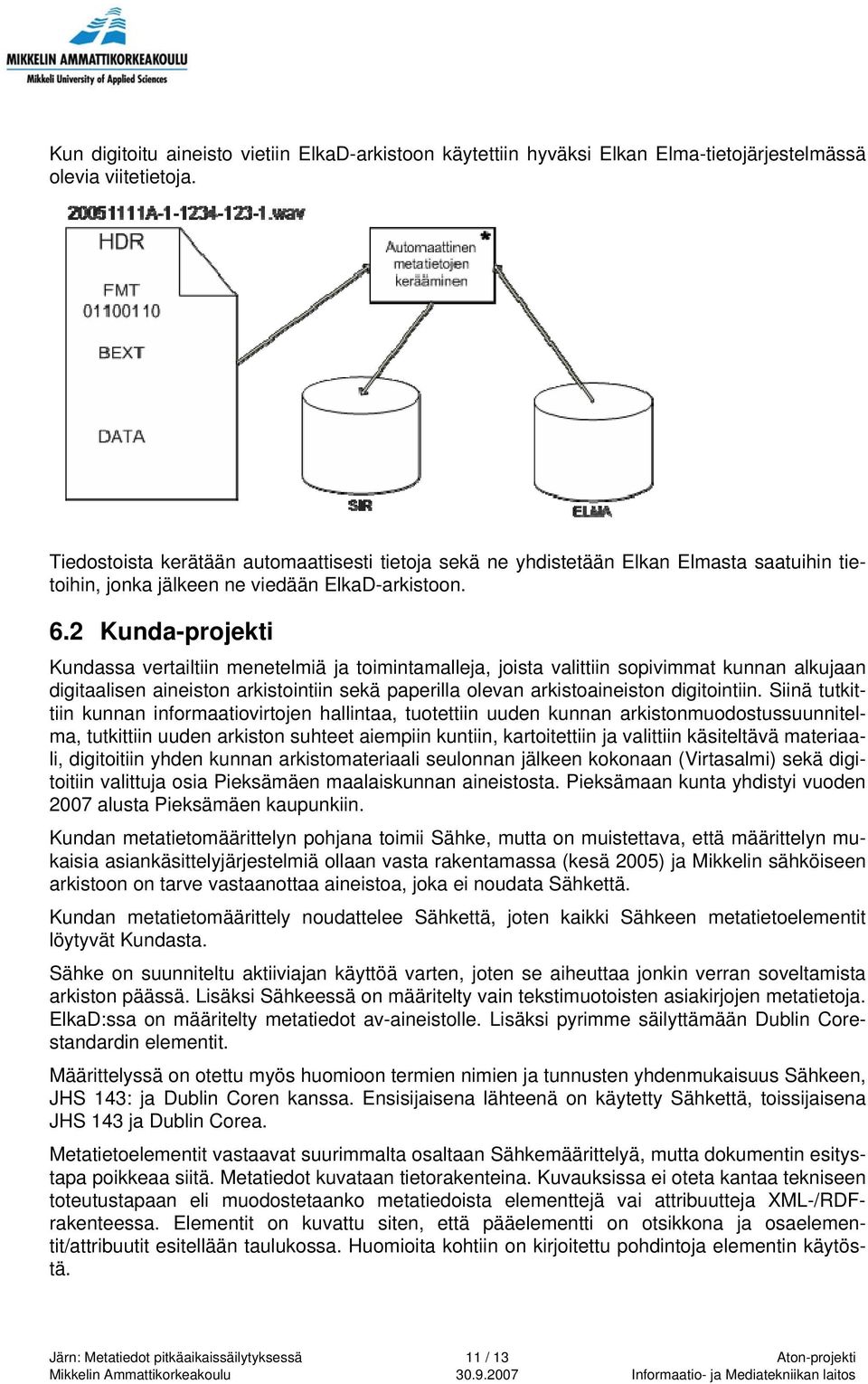 2 Kunda-projekti Kundassa vertailtiin menetelmiä ja toimintamalleja, joista valittiin sopivimmat kunnan alkujaan digitaalisen aineiston arkistointiin sekä paperilla olevan arkistoaineiston