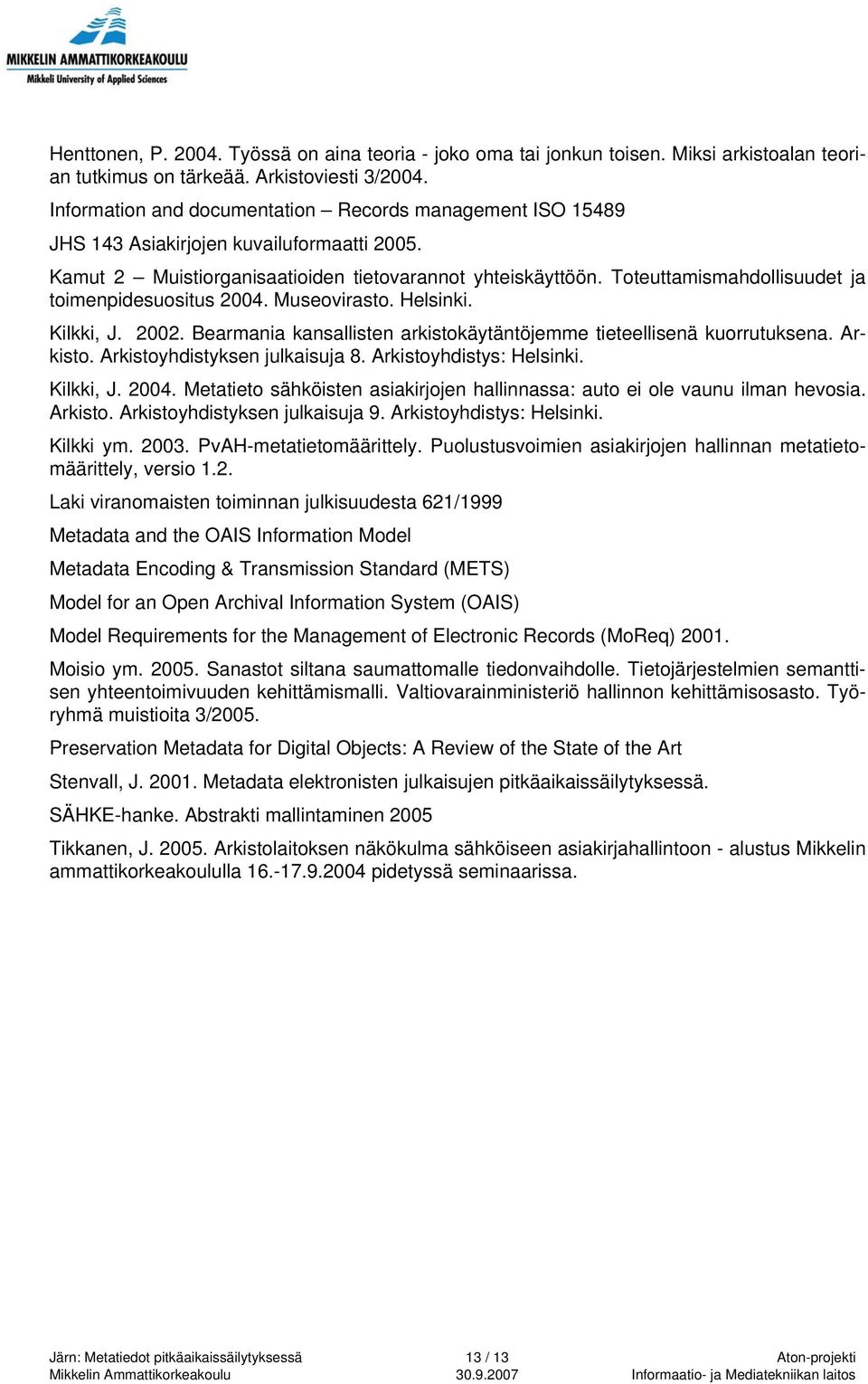 Toteuttamismahdollisuudet ja toimenpidesuositus 2004. Museovirasto. Helsinki. Kilkki, J. 2002. Bearmania kansallisten arkistokäytäntöjemme tieteellisenä kuorrutuksena. Arkisto.