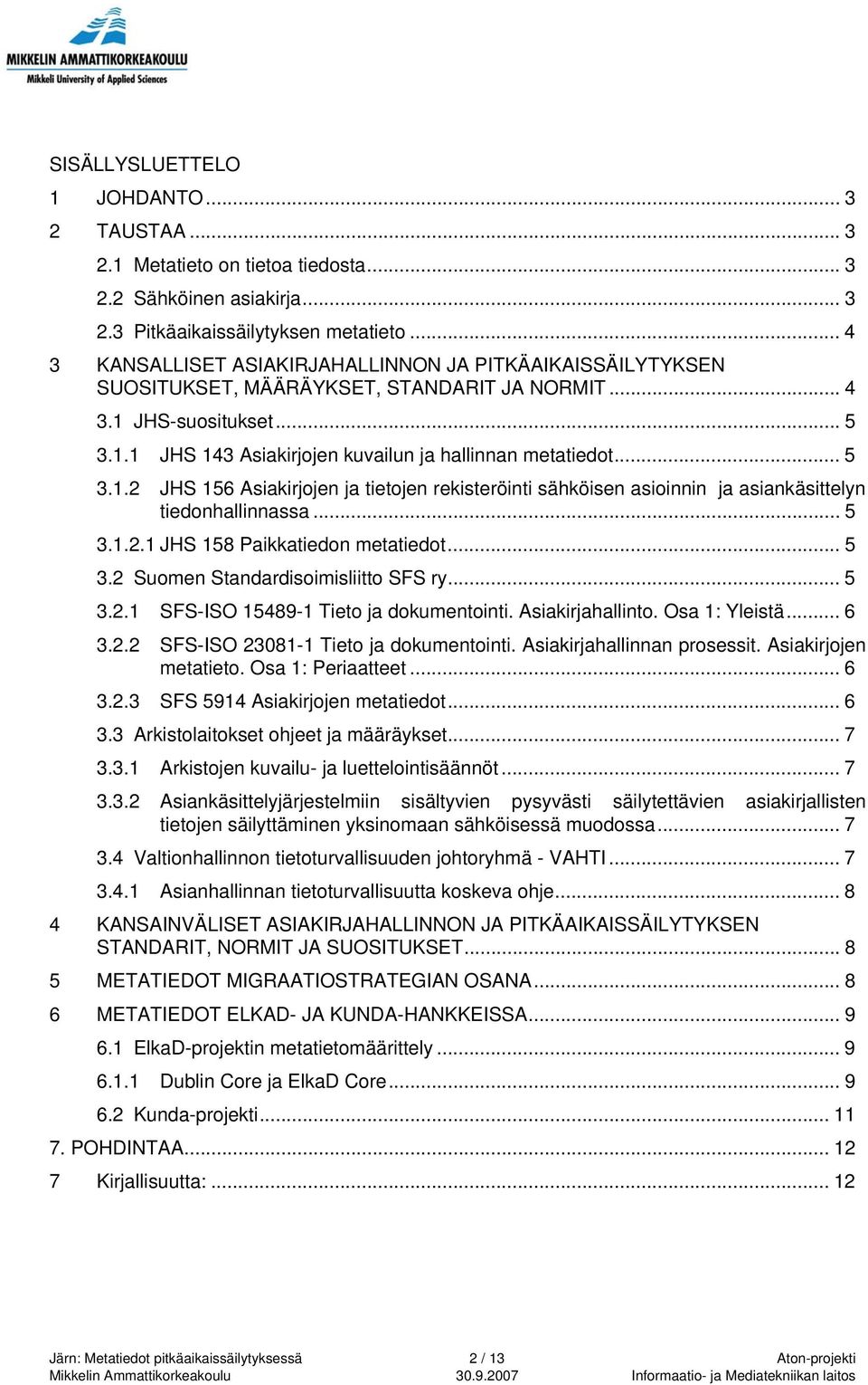 .. 5 3.1.2 JHS 156 Asiakirjojen ja tietojen rekisteröinti sähköisen asioinnin ja asiankäsittelyn tiedonhallinnassa... 5 3.1.2.1 JHS 158 Paikkatiedon metatiedot... 5 3.2 Suomen Standardisoimisliitto SFS ry.