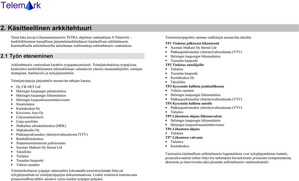 Toimijakohtaisissa työpajoissa keskityttiin henkilöliikenteen telematiikkaan vaikuttaviin yleisiin muutostekijöihin, toimijan strategiaan, hankkeisiin ja nykyjärjestelmiin.