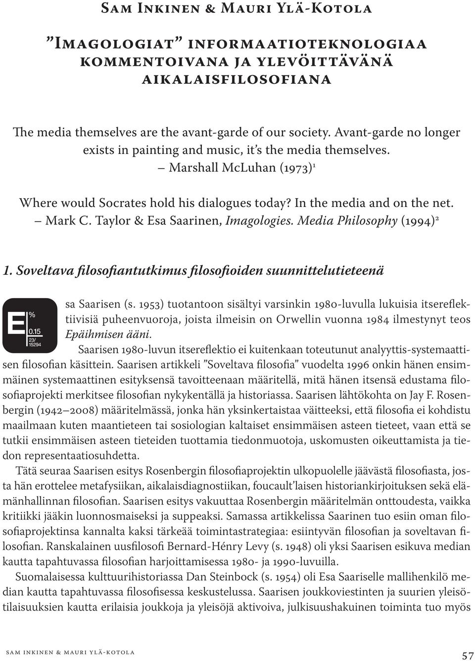 Taylor & Esa Saarinen, Imagologies. Media Philosophy (1994) 2 1. Soveltava filosofiantutkimus filosofioiden suunnittelutieteenä Esa Saarisen (s.
