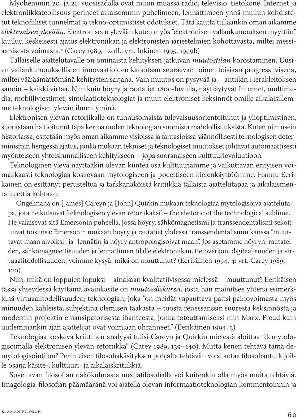 tekno-optimistiset odotukset. Tätä kautta tullaankin oman aikamme elektronisen ylevään.