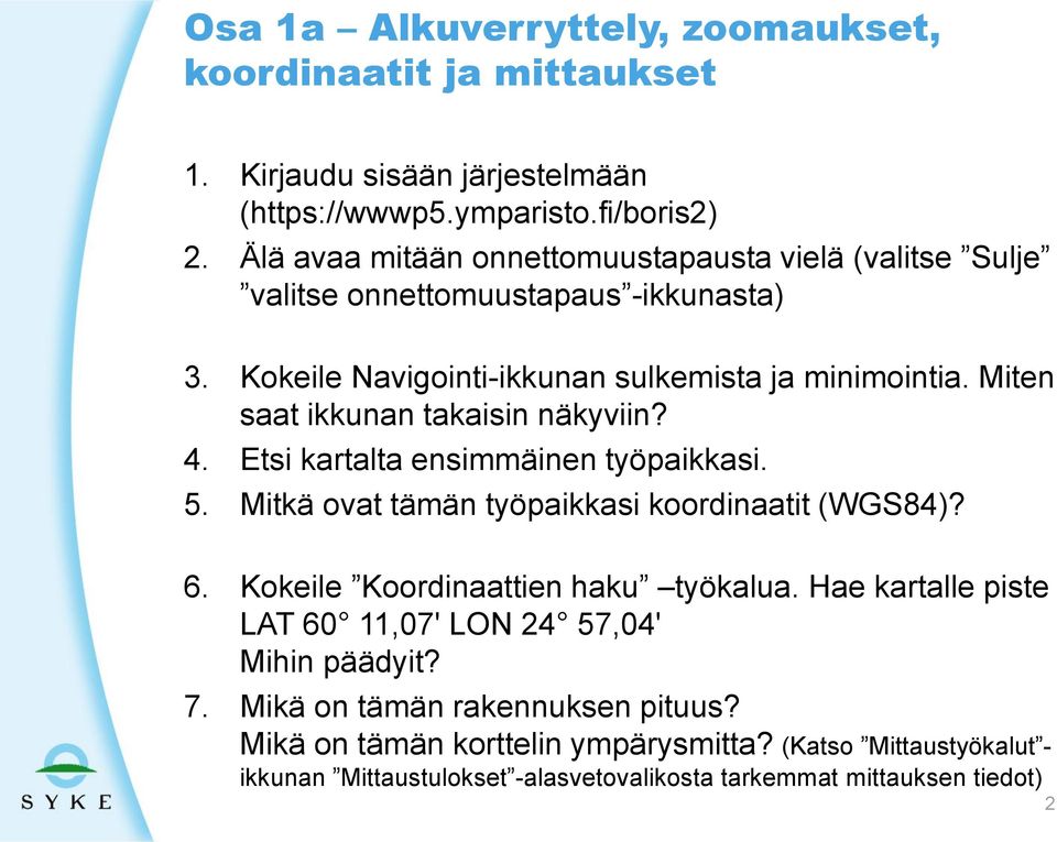 Miten saat ikkunan takaisin näkyviin? 4. Etsi kartalta ensimmäinen työpaikkasi. 5. Mitkä ovat tämän työpaikkasi koordinaatit (WGS84)? 6. Kokeile Koordinaattien haku työkalua.
