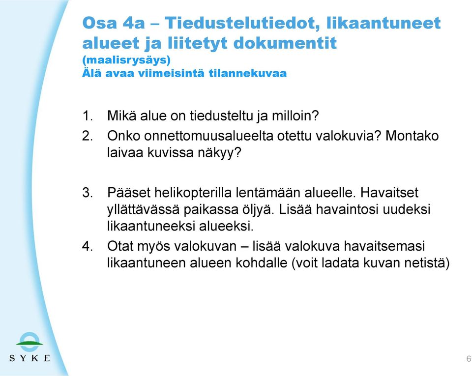 Pääset helikopterilla lentämään alueelle. Havaitset yllättävässä paikassa öljyä.