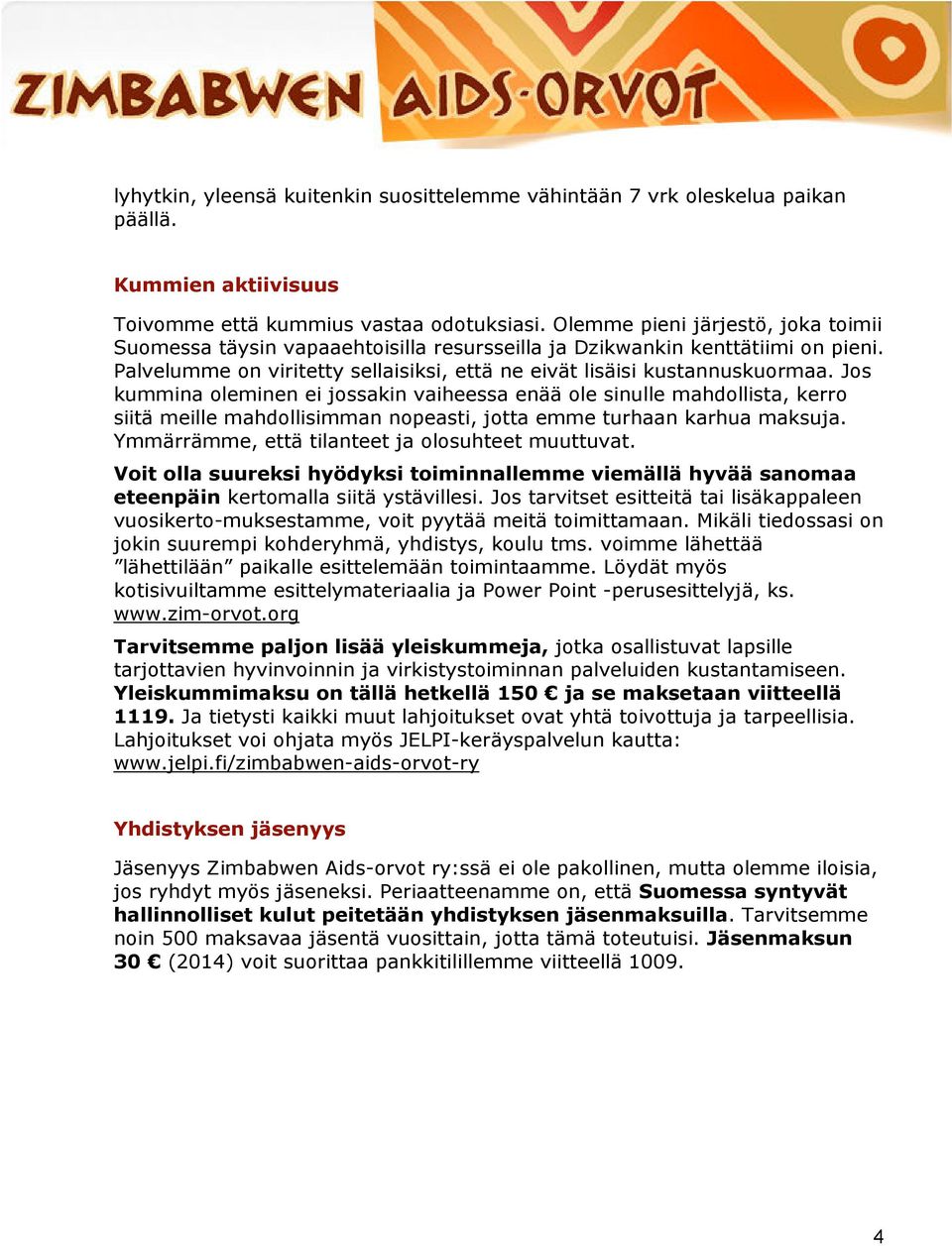 Jos kummina oleminen ei jossakin vaiheessa enää ole sinulle mahdollista, kerro siitä meille mahdollisimman nopeasti, jotta emme turhaan karhua maksuja.