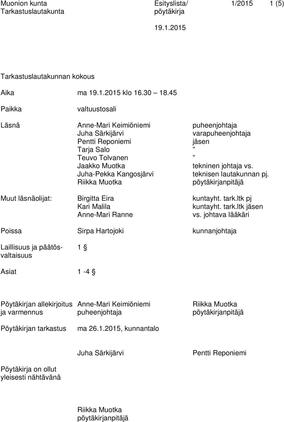 Juha-Pekka Kangosjärvi teknisen lautakunnan pj. Riikka Muotka npitäjä Muut läsnäolijat: Birgitta Eira kuntayht. tark.ltk pj Kari Malila kuntayht. tark.ltk jäsen Anne-Mari Ranne vs.