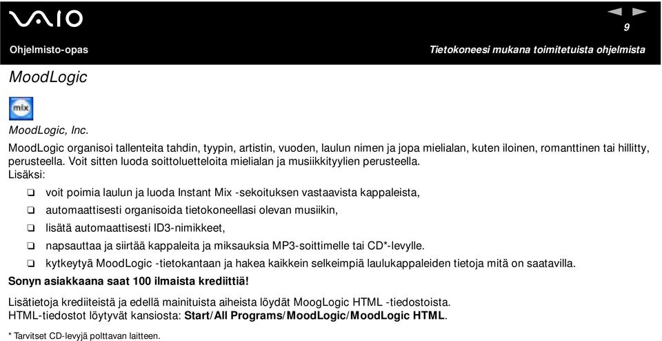 Lisäksi: voit poimia laulun ja luoda Instant Mix -sekoituksen vastaavista kappaleista, automaattisesti organisoida tietokoneellasi olevan musiikin, lisätä automaattisesti ID3-nimikkeet, napsauttaa ja