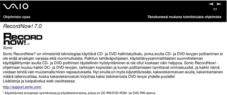 - ohjelmaan kuuluu kaikki DC- ja DVD-levyjen, tarkkojen kopioiden ja kuvien polttamiseen tarvittavat ominaisuudet, ja kaikki nämä voidaan tehdä vain muutamalla hiiren napsautuksella.