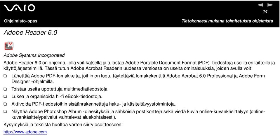 Tässä tutun Adobe Acrobat Readerin uudessa versiossa on useita ominaisuuksia, joiden avulla voit: Lähettää Adobe PDF-lomakkeita, joihin on luotu täytettäviä lomakekenttiä Adobe Acrobat 6.