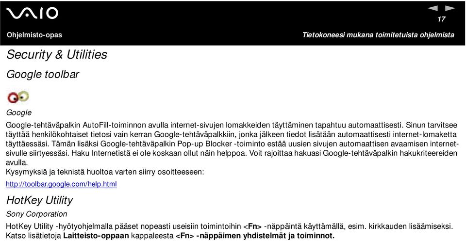 Tämän lisäksi Google-tehtäväpalkin Pop-up Blocker -toiminto estää uusien sivujen automaattisen avaamisen internetsivulle siirtyessäsi. Haku Internetistä ei ole koskaan ollut näin helppoa.