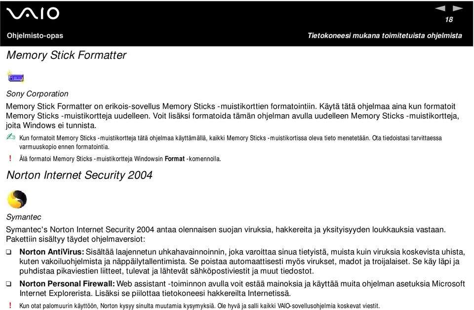 Kun formatoit Memory Sticks -muistikortteja tätä ohjelmaa käyttämällä, kaikki Memory Sticks -muistikortissa oleva tieto menetetään. Ota tiedoistasi tarvittaessa varmuuskopio ennen formatointia.