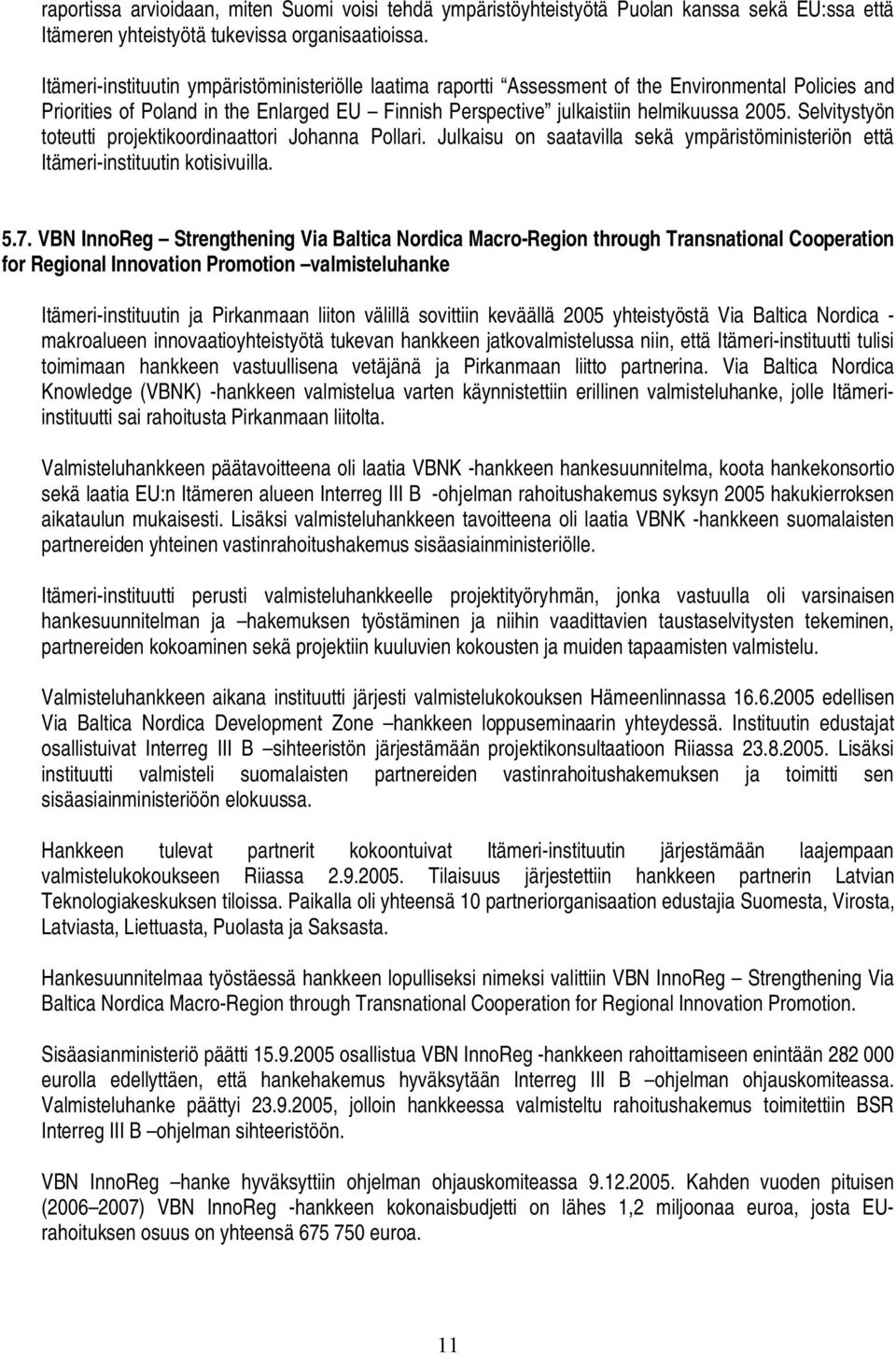 Selvitystyön toteutti projektikoordinaattori Johanna Pollari. Julkaisu on saatavilla sekä ympäristöministeriön että Itämeri instituutin kotisivuilla. 5.7.