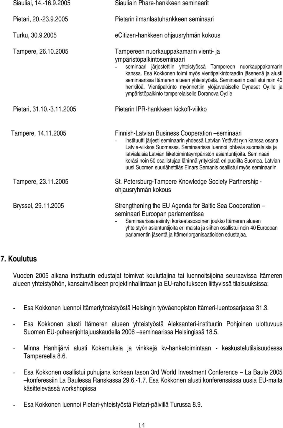 järjestettiin yhteistyössä Tampereen nuorkauppakamarin kanssa. Esa Kokkonen toimi myös vientipalkintoraadin jäsenenä ja alusti seminaarissa Itämeren alueen yhteistyöstä.