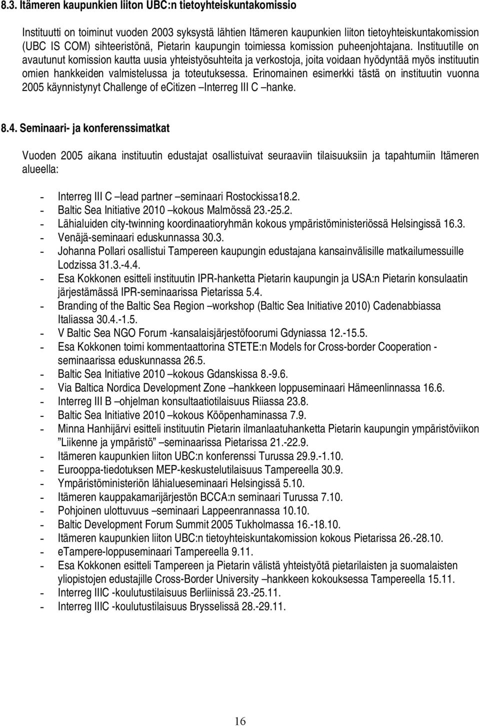 Instituutille on avautunut komission kautta uusia yhteistyösuhteita ja verkostoja, joita voidaan hyödyntää myös instituutin omien hankkeiden valmistelussa ja toteutuksessa.