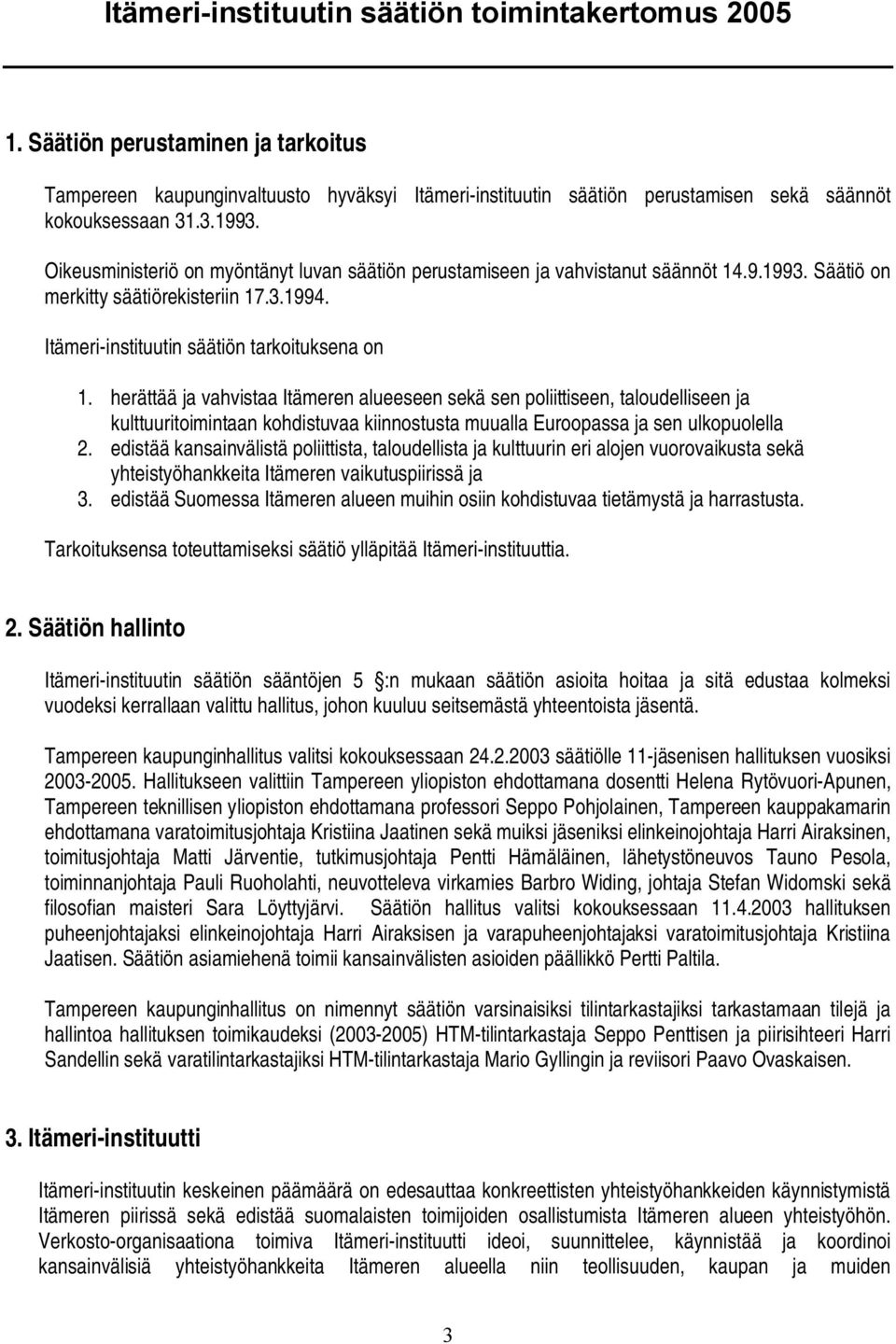 herättää ja vahvistaa Itämeren alueeseen sekä sen poliittiseen, taloudelliseen ja kulttuuritoimintaan kohdistuvaa kiinnostusta muualla Euroopassa ja sen ulkopuolella 2.