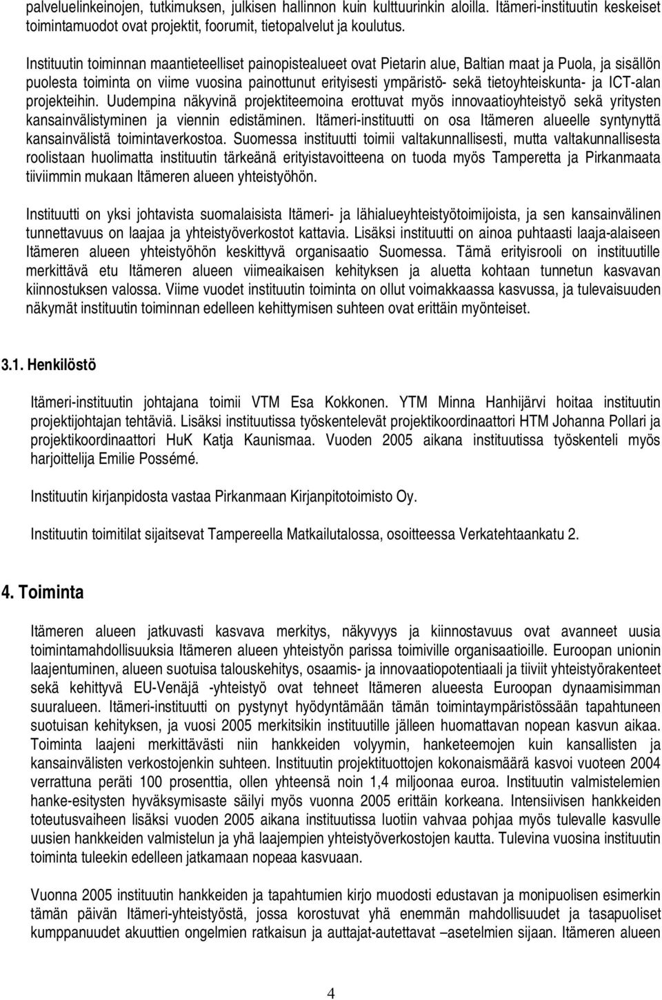 tietoyhteiskunta ja ICT alan projekteihin. Uudempina näkyvinä projektiteemoina erottuvat myös innovaatioyhteistyö sekä yritysten kansainvälistyminen ja viennin edistäminen.