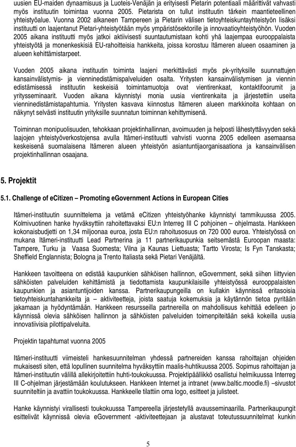 Vuonna 2002 alkaneen Tampereen ja Pietarin välisen tietoyhteiskuntayhteistyön lisäksi instituutti on laajentanut Pietari yhteistyötään myös ympäristösektorille ja innovaatioyhteistyöhön.