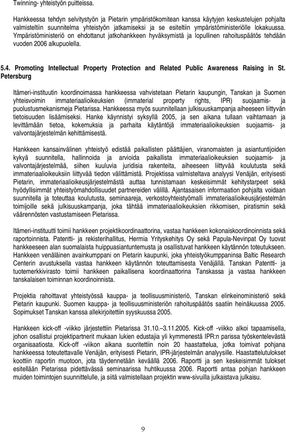 lokakuussa. Ympäristöministeriö on ehdottanut jatkohankkeen hyväksymistä ja lopullinen rahoituspäätös tehdään vuoden 2006 alkupuolella. 5.4.