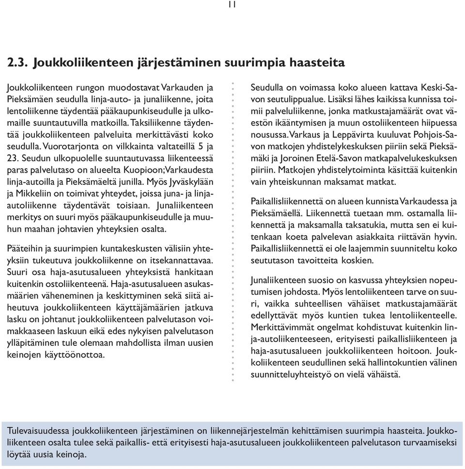 ja ulkomaille suuntautuvilla matkoilla. Taksiliikenne täydentää joukkoliikenteen palveluita merkittävästi koko seudulla. Vuorotarjonta on vilkkainta valtateillä 5 ja 23.