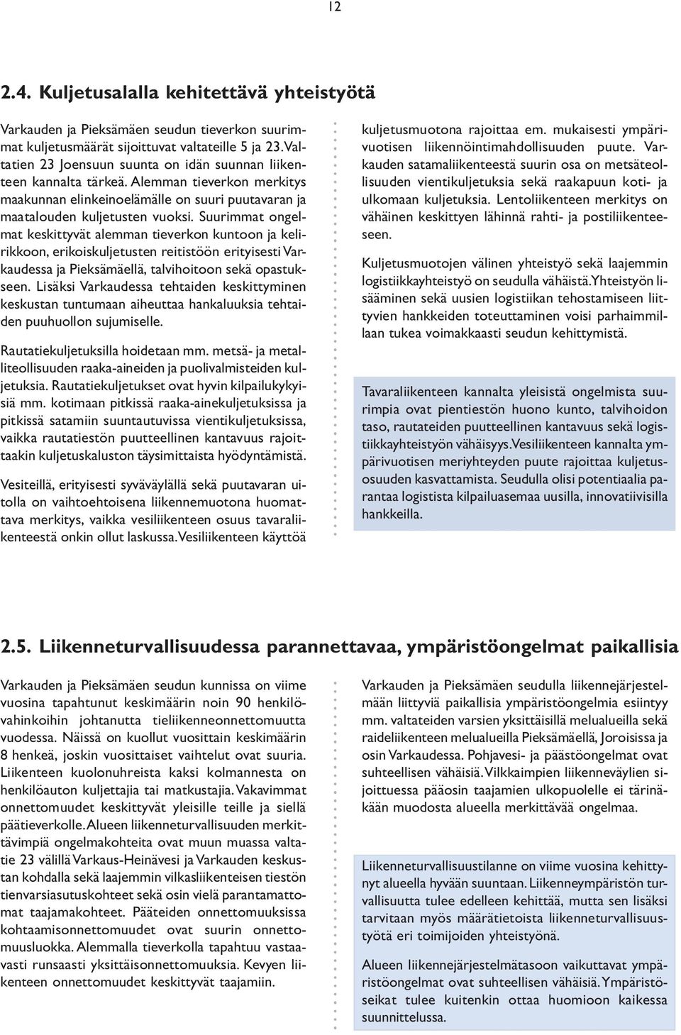 Suurimmat ongelmat keskittyvät alemman tieverkon kuntoon ja kelirikkoon, erikoiskuljetusten reitistöön erityisesti Varkaudessa ja Pieksämäellä, talvihoitoon sekä opastukseen.