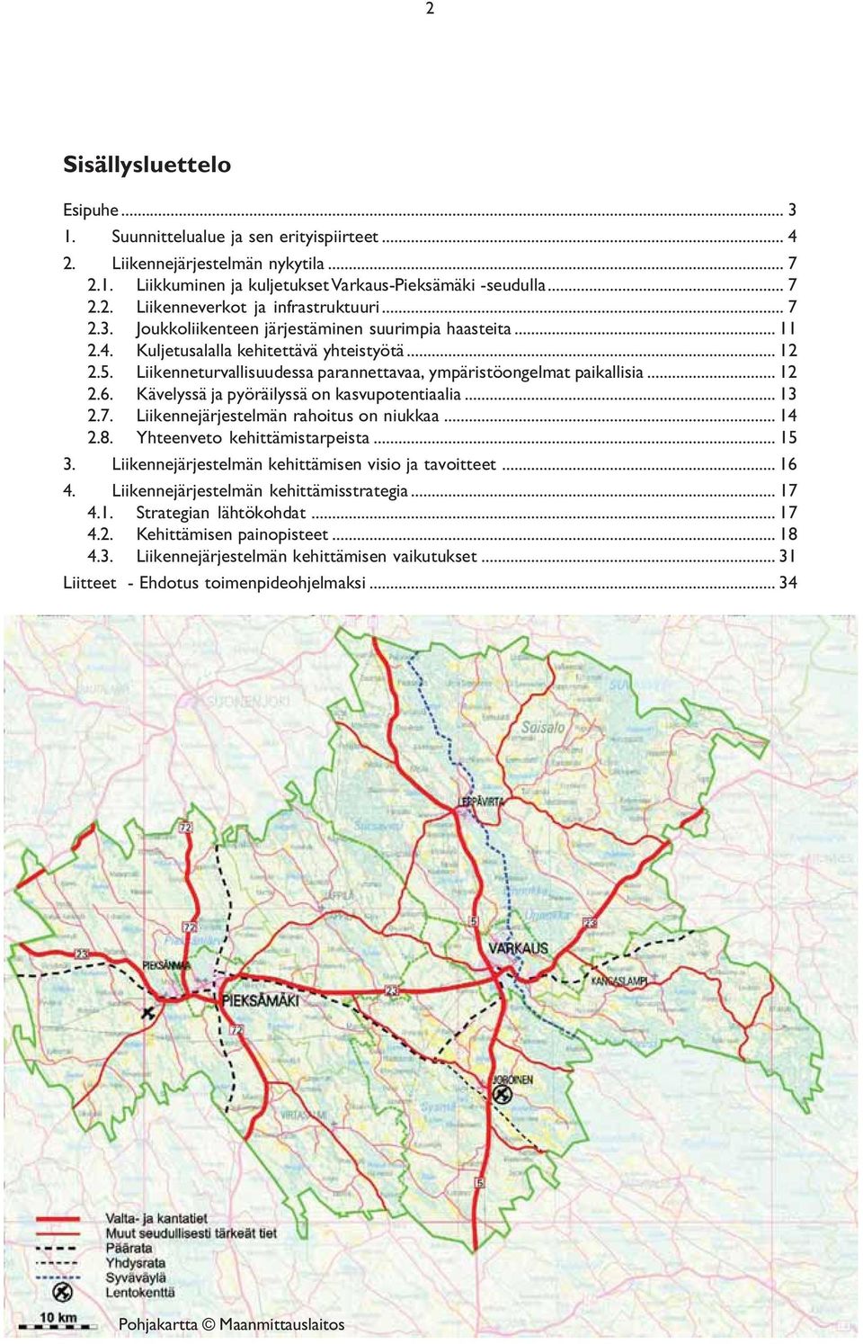 Kävelyssä ja pyöräilyssä on kasvupotentiaalia... 13 2.7. Liikennejärjestelmän rahoitus on niukkaa... 14 2.8. Yhteenveto kehittämistarpeista... 15 3.