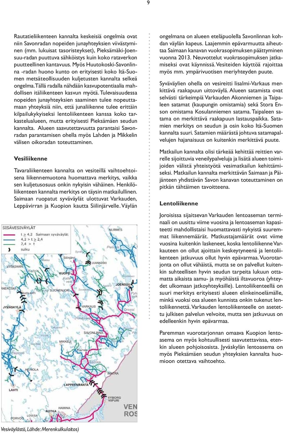 Myös Huutokoski-Savonlinna -radan huono kunto on erityisesti koko Itä-Suomen metsäteollisuuden kuljetusten kannalta selkeä ongelma.