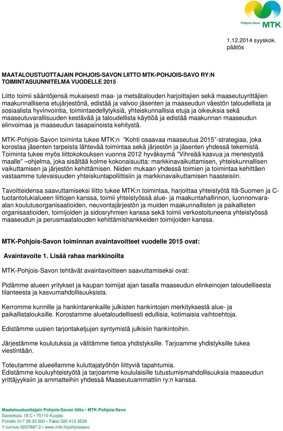 maaseutuvarallisuuden kestävää ja taloudellista käyttöä ja edistää maakunnan maaseudun elinvoimaa ja maaseudun tasapainoista kehitystä.