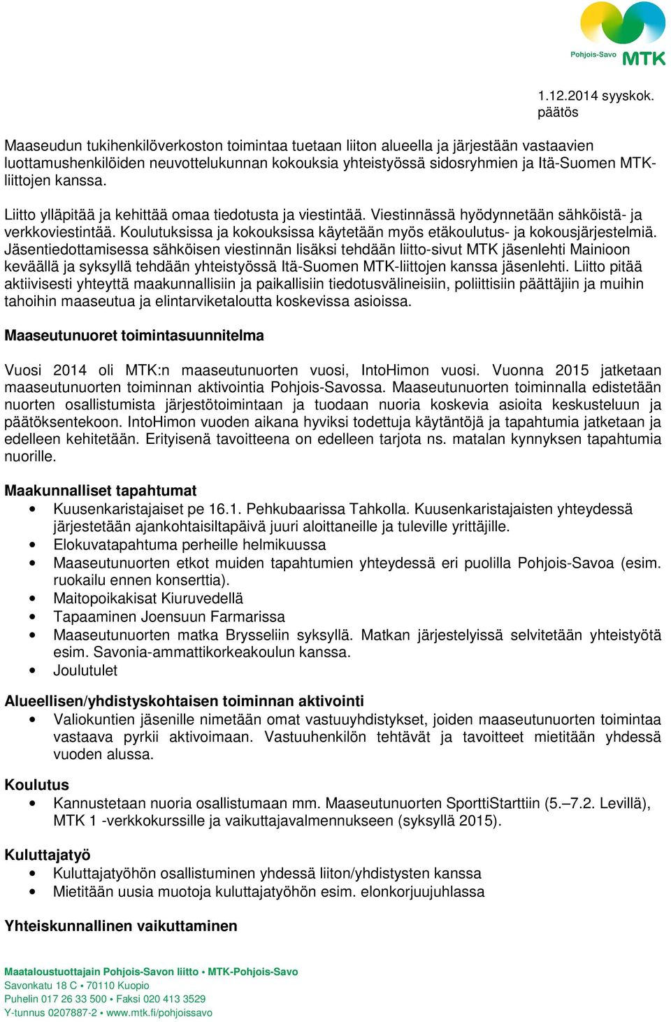 Jäsentiedottamisessa sähköisen viestinnän lisäksi tehdään liitto-sivut MTK jäsenlehti Mainioon keväällä ja syksyllä tehdään yhteistyössä Itä-Suomen MTK-liittojen kanssa jäsenlehti.