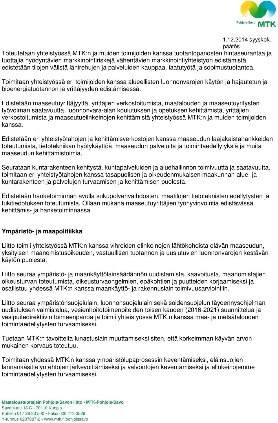 Toimitaan yhteistyössä eri toimijoiden kanssa alueellisten luonnonvarojen käytön ja hajautetun ja bioenergiatuotannon ja yrittäjyyden edistämisessä.