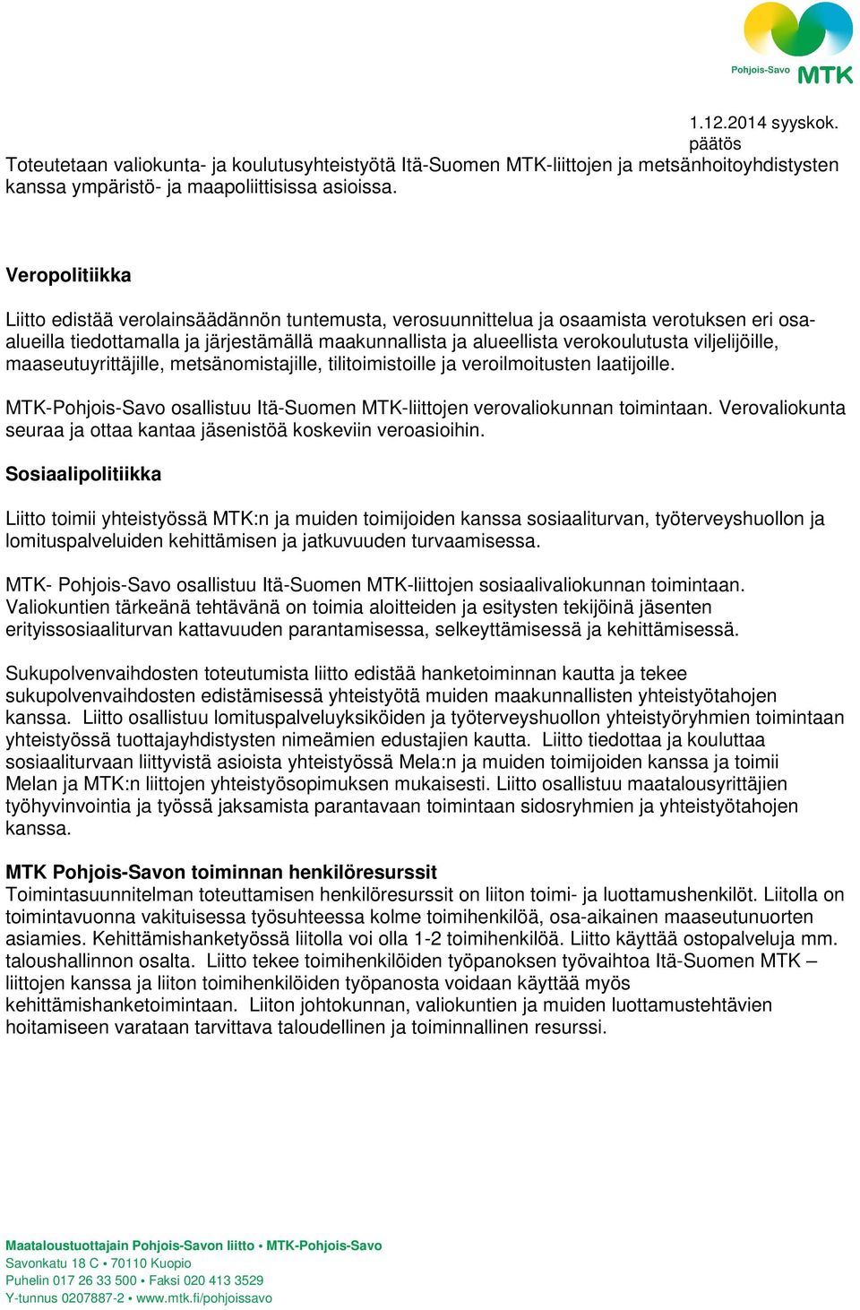 viljelijöille, maaseutuyrittäjille, metsänomistajille, tilitoimistoille ja veroilmoitusten laatijoille. MTK-Pohjois-Savo osallistuu Itä-Suomen MTK-liittojen verovaliokunnan toimintaan.