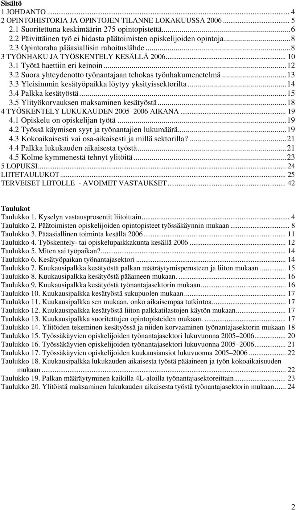 2 Suora yhteydenotto työnantajaan tehokas työnhakumenetelmä...13 3.3 Yleisimmin kesätyöpaikka löytyy yksityissektorilta...14 3.4 Palkka kesätyöstä...15 3.5 Ylityökorvauksen maksaminen kesätyöstä.