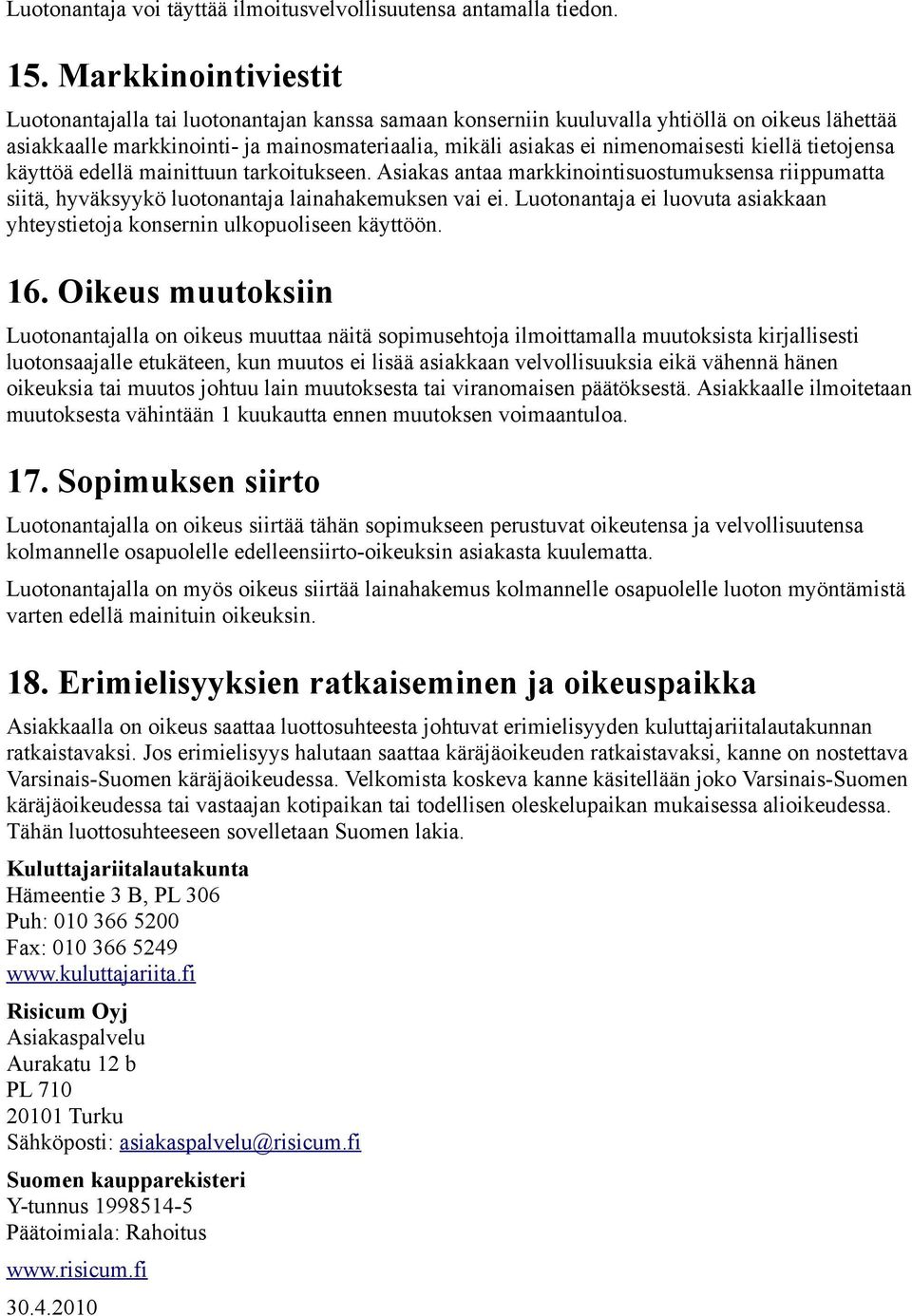 kiellä tietojensa käyttöä edellä mainittuun tarkoitukseen. Asiakas antaa markkinointisuostumuksensa riippumatta siitä, hyväksyykö luotonantaja lainahakemuksen vai ei.