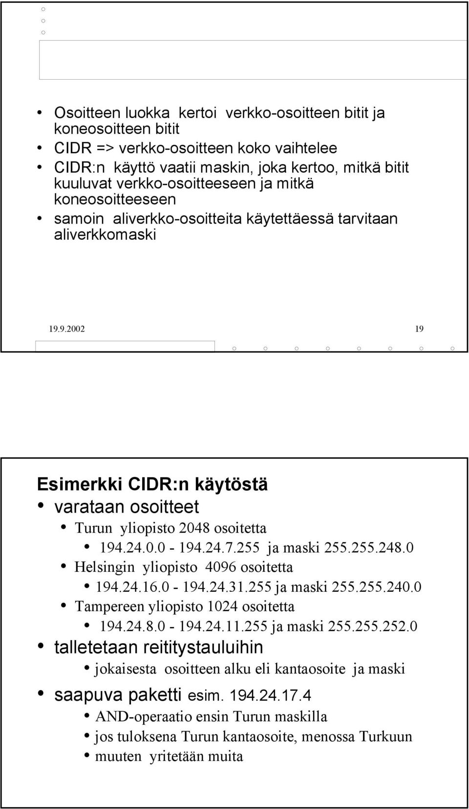 255 ja maski 255.255.248.0 Helsingin yliopisto 4096 osoitetta 194.24.16.0-194.24.31.255 ja maski 255.255.240.0 Tampereen yliopisto 1024 osoitetta 194.24.8.0-194.24.11.255 ja maski 255.255.252.