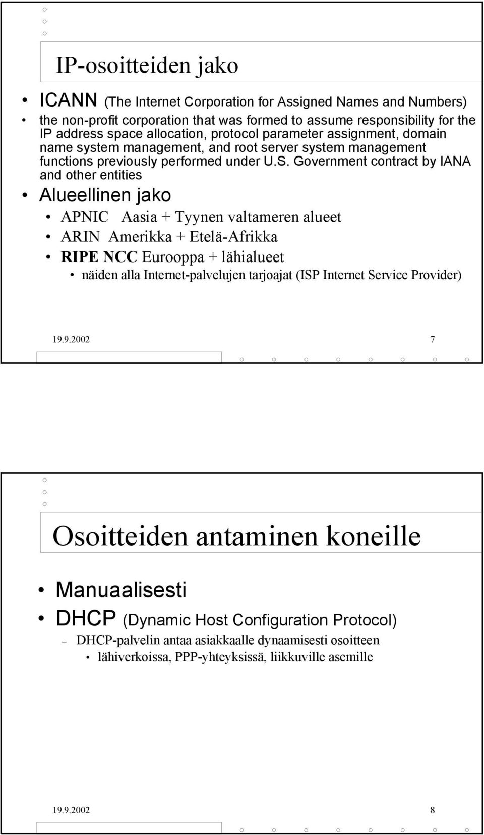 Government contract by IANA and other entities Alueellinen jako APNIC Aasia + Tyynen valtameren alueet ARIN Amerikka + Etelä-Afrikka RIPE NCC Eurooppa + lähialueet näiden alla Internet-palvelujen