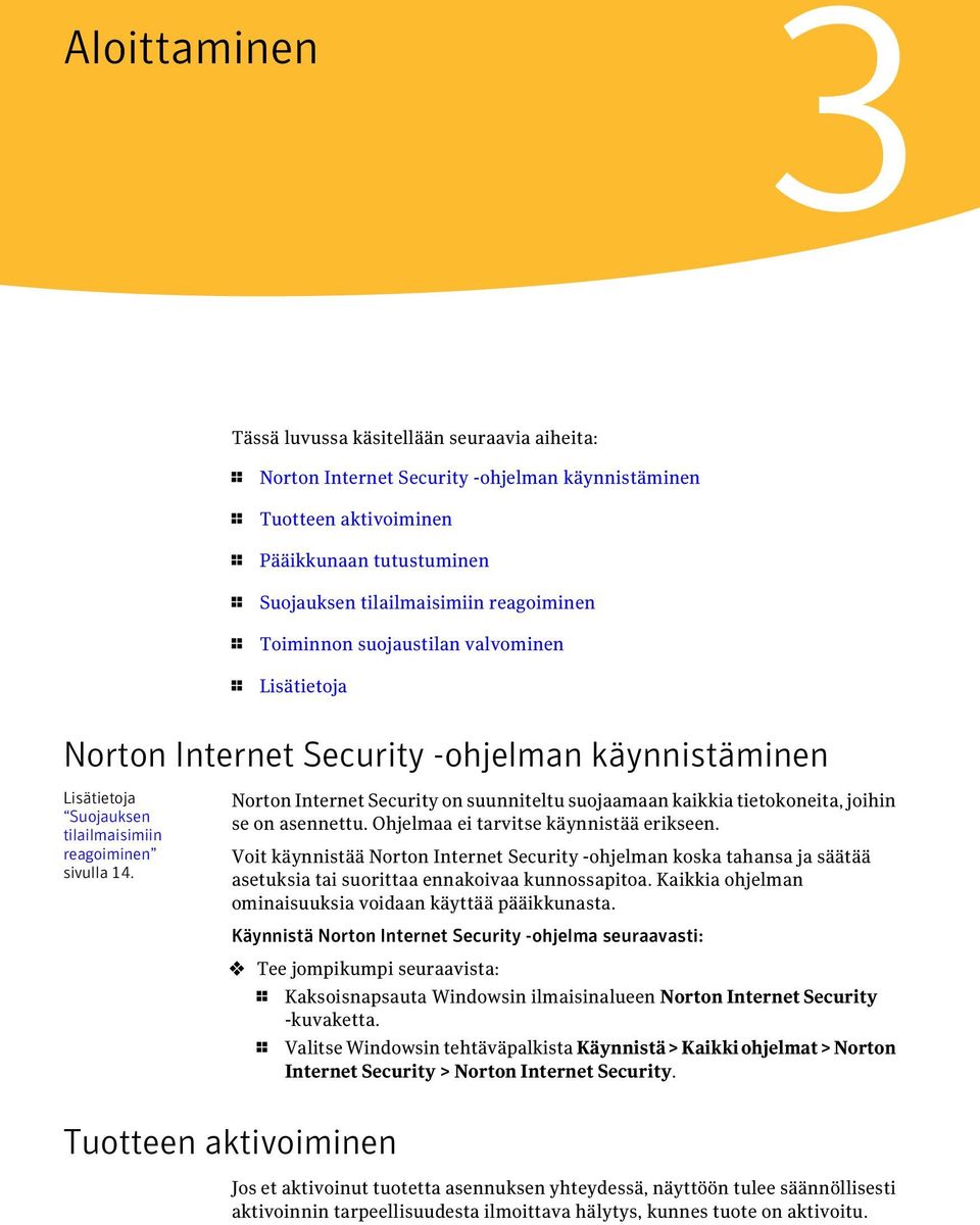 Norton Internet Security on suunniteltu suojaamaan kaikkia tietokoneita, joihin se on asennettu. Ohjelmaa ei tarvitse käynnistää erikseen.