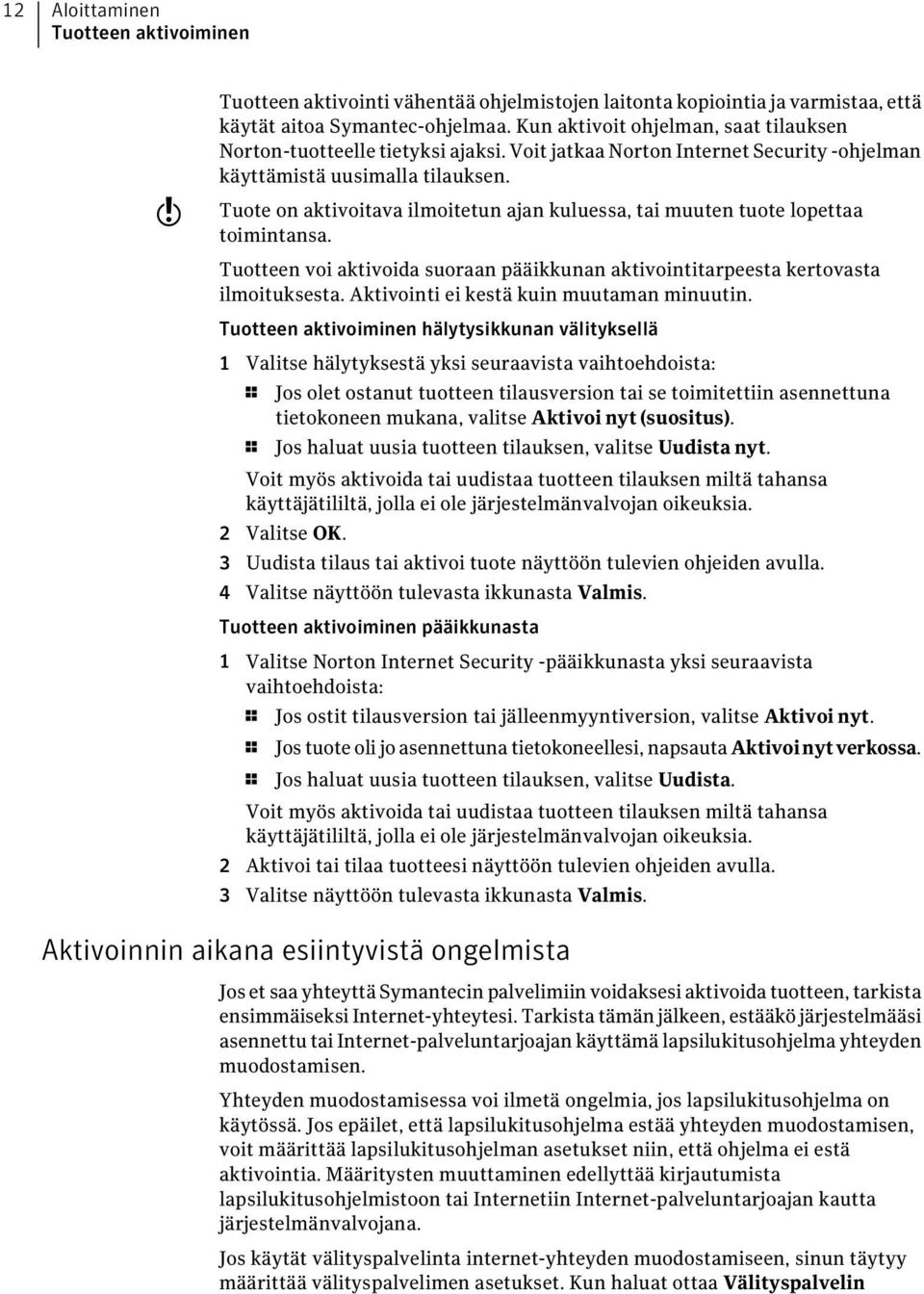 Tuote on aktivoitava ilmoitetun ajan kuluessa, tai muuten tuote lopettaa toimintansa. Tuotteen voi aktivoida suoraan pääikkunan aktivointitarpeesta kertovasta ilmoituksesta.