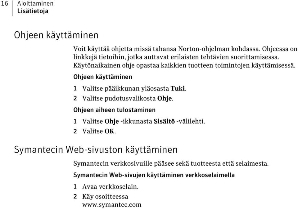 Ohjeen käyttäminen 1 Valitse pääikkunan yläosasta Tuki. 2 Valitse pudotusvalikosta Ohje. Ohjeen aiheen tulostaminen 1 Valitse Ohje -ikkunasta Sisältö -välilehti.