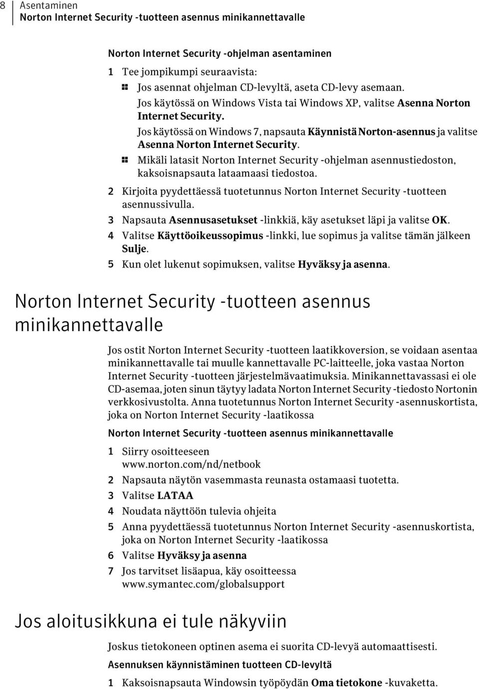 Jos käytössä on Windows 7, napsauta KäynnistäNorton-asennus ja valitse Asenna Norton Internet Security.