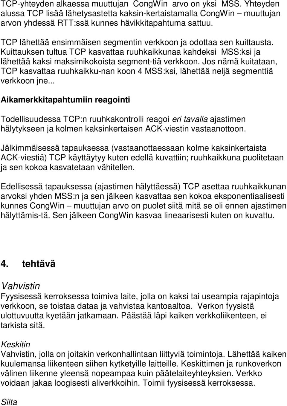 Jos nämä kuitataan, TCP kasvattaa ruuhkaikku-nan koon 4 MSS:ksi, lähettää neljä segmenttiä verkkoon jne.